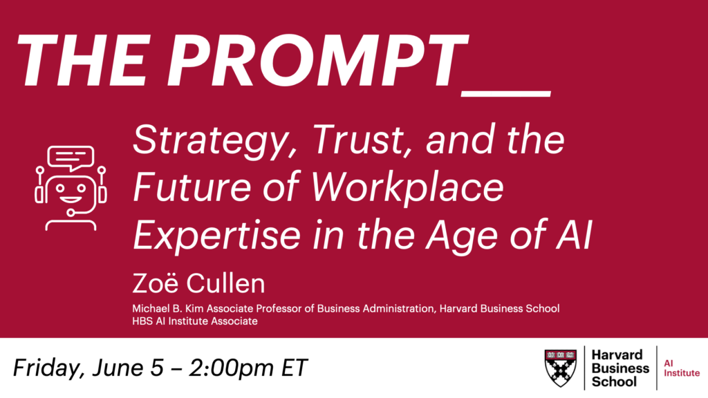 The Prompt Strategy, Trust, and the Future of Workplace Expertise in the Age of AI Zoe Cullen Friday, June 5 2:00pm ET